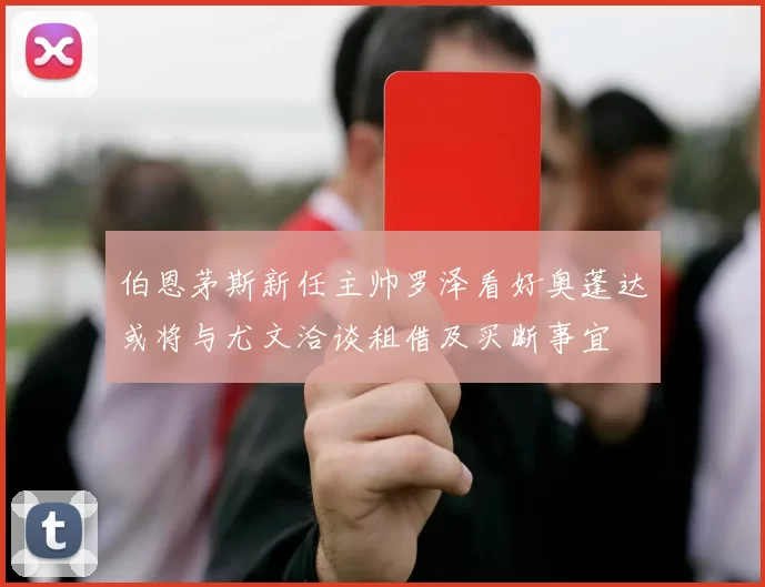 伯恩茅斯新任主帅罗泽看好奥蓬达或将与尤文洽谈租借及买断事宜