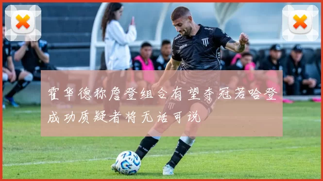 霍华德称詹登组合有望夺冠若哈登成功质疑者将无话可说