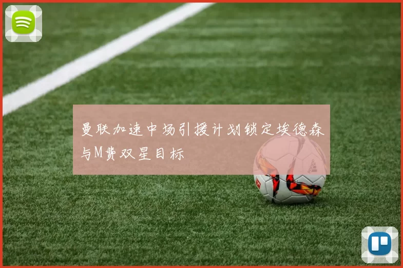 曼联加速中场引援计划锁定埃德森与M费双星目标